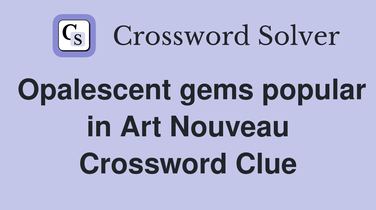 Opalescent gems popular in Art Nouveau Crossword Clue Answers